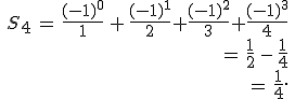 \begin{align*}\,S_4\,=\,\frac{(-1)^0}{1}\,+\,\frac{(-1)^1}{2}+\frac{(-1)^2}{3}+\frac{(-1)^3}{4}\,\\\,=\,\frac{1}{2}\,-\,\frac{1}{4}\,\\\,=\,\frac{1}{4}.\,\end{align*}